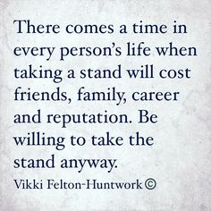 there comes a time in every person's life when taking a stand will cost friends, family, career and repat