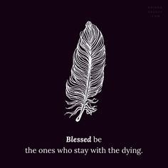 a black and white photo with a quote on it that says, blessed be the ones who stay with the dying