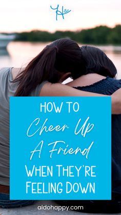 two people hugging each other with the text how to open up a friend when they're feeling down