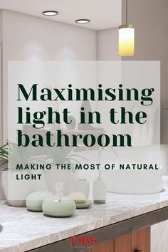 a bathroom with the words, maximusing light in the bathroom making the most of natural light