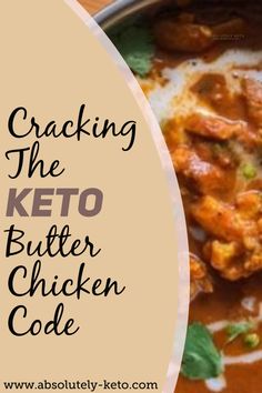 a close up of a bowl of food with the words cracking the keto butter chicken code