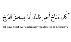 an arabic quote with the words tell your heart every morning you deserves to be happy