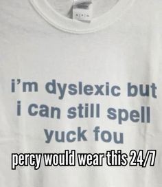 a t - shirt that says, i'm dyslexic but i can still spell yuck four