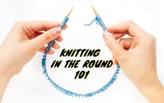 two hands holding knitting needles with the words knitting in the round 101 on top of them