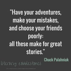 a quote that reads have your adventures, make your nightmares, and choose your friends poorly all these make for great stories