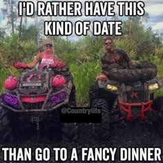 two people riding four wheelers in the mud with text that reads, i'd rather have this kind of date than go to a fancy dinner