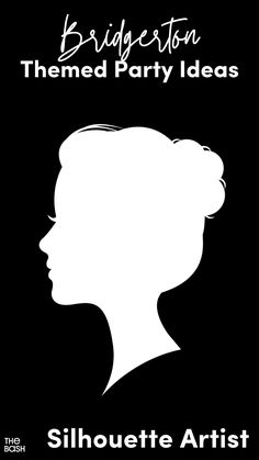 the silhouette of a woman's head with text reading bridgerton themed party ideas silhouette artist