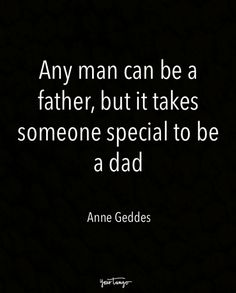 an image with the quote any man can be a father, but it takes someone special to be a dad