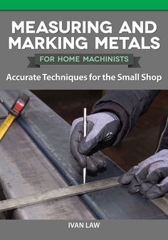 the cover of measuring and marking metals for home machists accurate techniques for the small shop