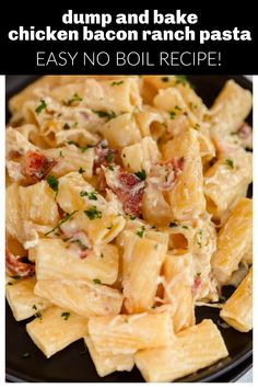 a black plate topped with pasta covered in cheese and bacon next to a text overlay that reads dump and bake chicken bacon ranch pasta easy no boil recipe