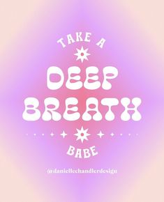 the words take a deep breath babe are in white letters on a purple and pink background