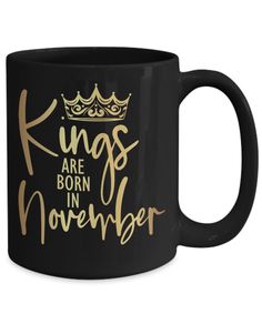 a black coffee mug with gold lettering that says kings are born in november on it