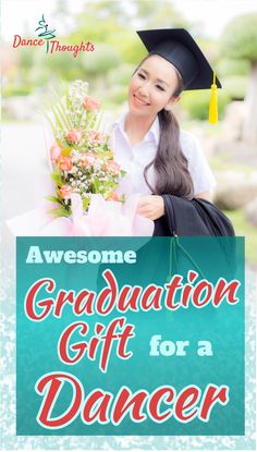 a girl in graduation cap and gown holding flowers with the words awesome graduation gift for a dancer