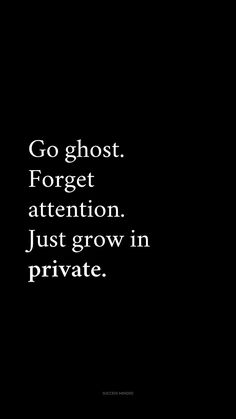 a black and white photo with the words go ghost forget attention just grow in private