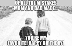 two boys walking down a dirt road with the caption, if all the mistakes mom and dad made you're my favorite happy birthday