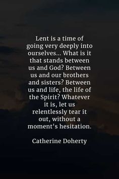 an image with the words, lent is a time of going very deeply into ourselves what is it that stands between us and god between us and our