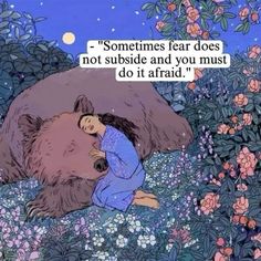 there is a woman hugging a bear in the grass with flowers around her and a quote above it that says, sometimes fear does not subside and you must do it