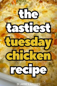 the tastiest tuesday chicken recipe is in a white casserole dish with text overlay