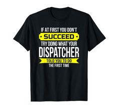 PRICES MAY VARY. If at first you don't succeed is a humor clothing gift tshirt for Dispatcher for events like birthday or party present. Funny dispatcher week Novelty Shirt and gift tee for Dispatcher appreciation Lightweight, Classic fit, Double-needle sleeve and bottom hem Novelty Shirts, Clothes Gift, Branded T Shirts, Types Of Printing, Boho Fashion, Collar Styles, Print Patterns, Top Styles, Fashion Branding