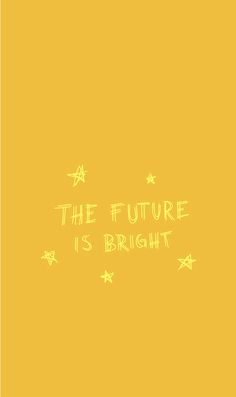 the future is bright written on a yellow background