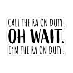 a sticker that says, call the rap on duty oh wait i'm the ra