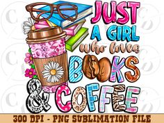 coffee and books sublimation file with the words just a girl who loves books and coffee