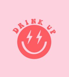 a pink background with the words drink up on it