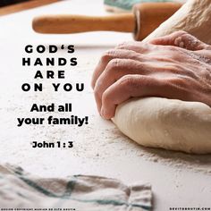 a person kneading dough with the words god's hands are on you and all your family john 1 3