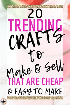 the words 20 trending crafts to make & sell that are cheap and easy to make