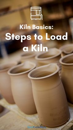 several clay pots sitting on top of a table with text overlay that reads, kill basics steps to load a kiln