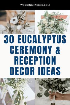 wedding flowers and greenery with the words, 30 eucalyptusy - tus ceremony & reception decor ideas