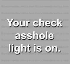 the words,'your check ashole light is on'are in white letters