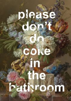 the words please don't do coke in the bathroom are shown above a painting of flowers