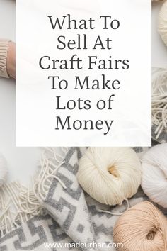 yarn balls and knitting needles with the words what to sell at craft fairs to make lots