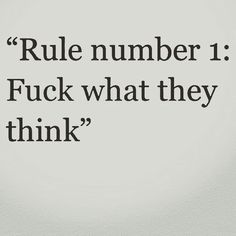 a black and white photo with the words,'rules number 1 f k what they think? '