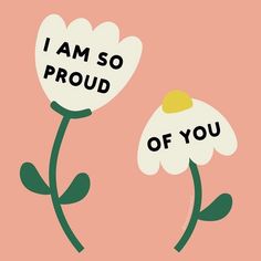 two white flowers with the words i am so proud of you on them