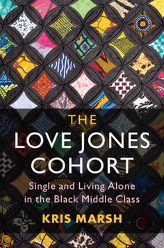 the love jones cohortt single and living alone in the black middle class by kris marsh