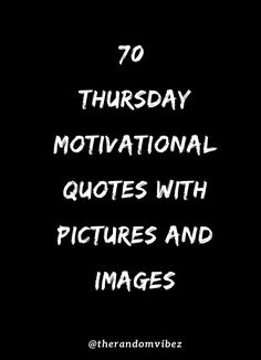 the words, 70 thursday motivational quotes with pictures and images on black background