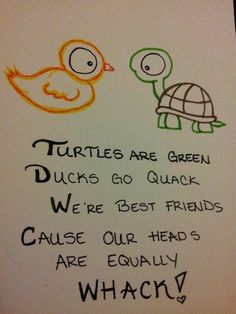 two little turtles are sitting next to each other on a piece of paper that says, turtles are green ducks go quack we're best friends cause our heads are equally whacky