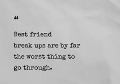 a black and white photo with the words best friend break up are by far the worst thing to go through