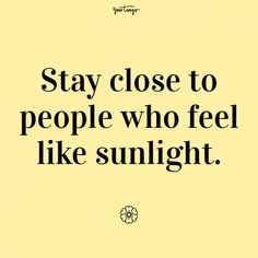 a yellow poster with the words stay close to people who feel like sunlight