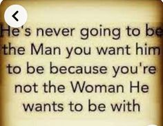 an old photo with the quote he's never going to be the man you want him to be because you're not the woman he wants to be with