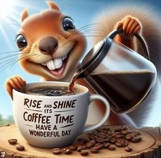 a squirrel is pouring coffee into a cup with the caption rise and shine, coffee time have a wonderful day