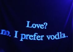 a blue light with words on it that read love? d i prefer vodka,