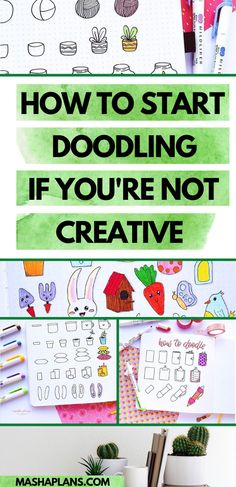 the words how to start doodling if you're not creative are in green and white