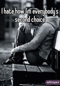 I honestly don't feel like I am anybody's first choice. Everyone else has their best friends and i'm just me. Why would I be your first choice? Second Choice, After Life, Love Quotes For Her, Whisper Quotes, New People, Friendship Quotes