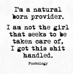 a black and white quote with the words, i'm a natural born provider, i am not the girl that seeks