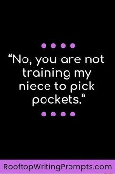 a quote that says no, you are not training my niece to pick pockets