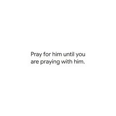 a white background with the words pray for him until you are praying with him on it