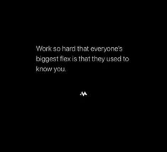 the words work so hard that everyone's biggest fix is that they used to know you